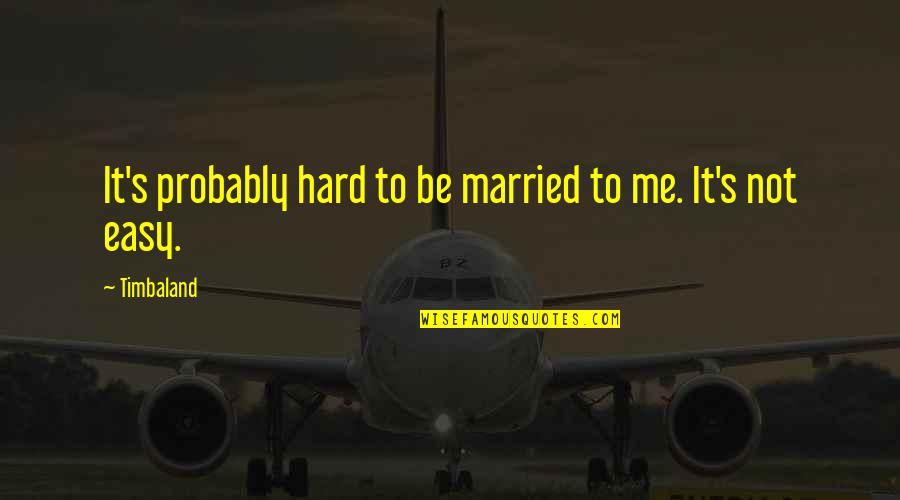 Kurai Hono Quotes By Timbaland: It's probably hard to be married to me.