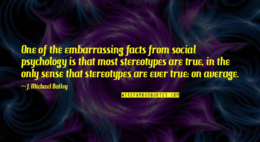 Kurai Menu Quotes By J. Michael Bailey: One of the embarrassing facts from social psychology