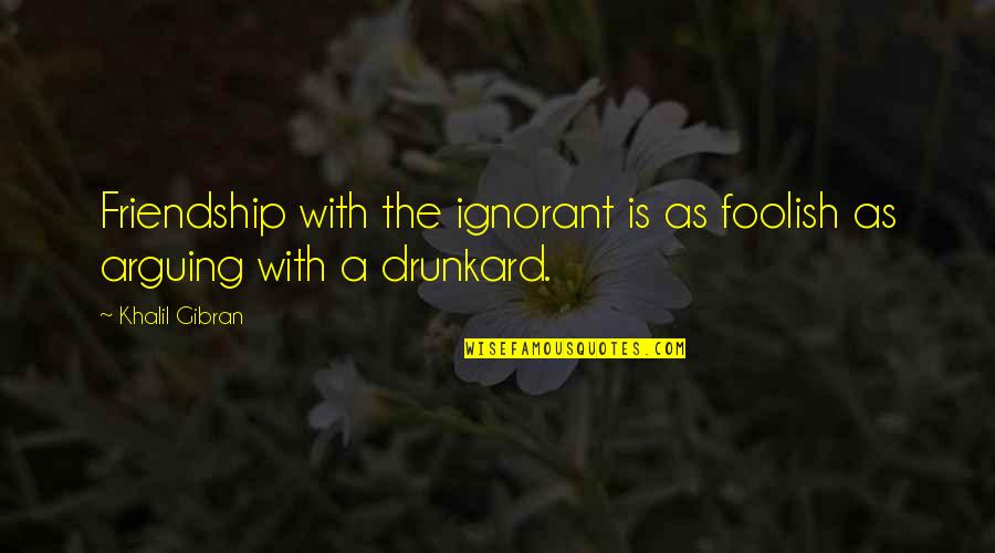 Kurakot Banda Quotes By Khalil Gibran: Friendship with the ignorant is as foolish as