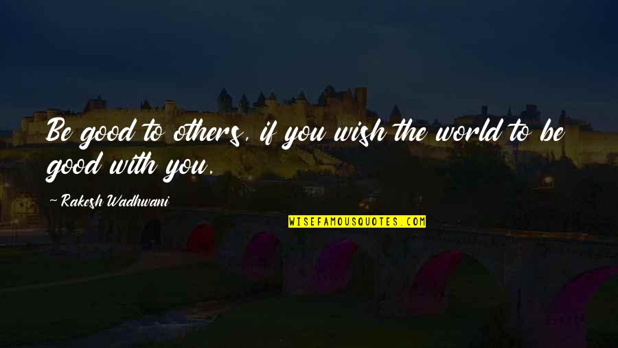 Kurakot Banda Quotes By Rakesh Wadhwani: Be good to others, if you wish the