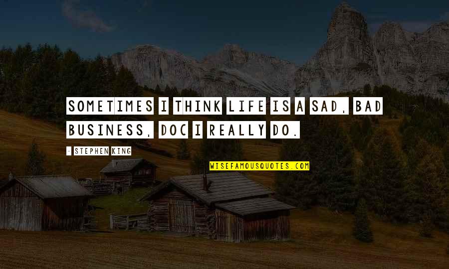 Kurakot Banda Quotes By Stephen King: Sometimes I think life is a sad, bad