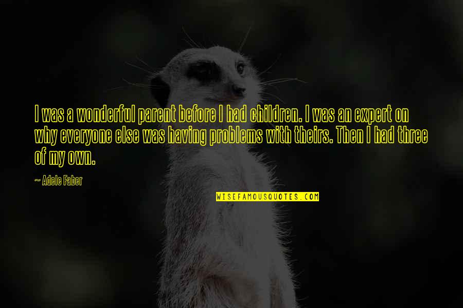 Kurallar Uymak Quotes By Adele Faber: I was a wonderful parent before I had