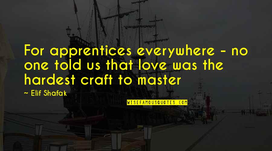 Kuralt Center Quotes By Elif Shafak: For apprentices everywhere - no one told us