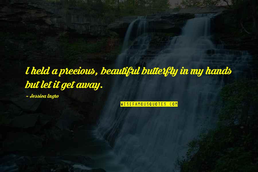 Kuraly Bruins Quotes By Jessica Ingro: I held a precious, beautiful butterfly in my