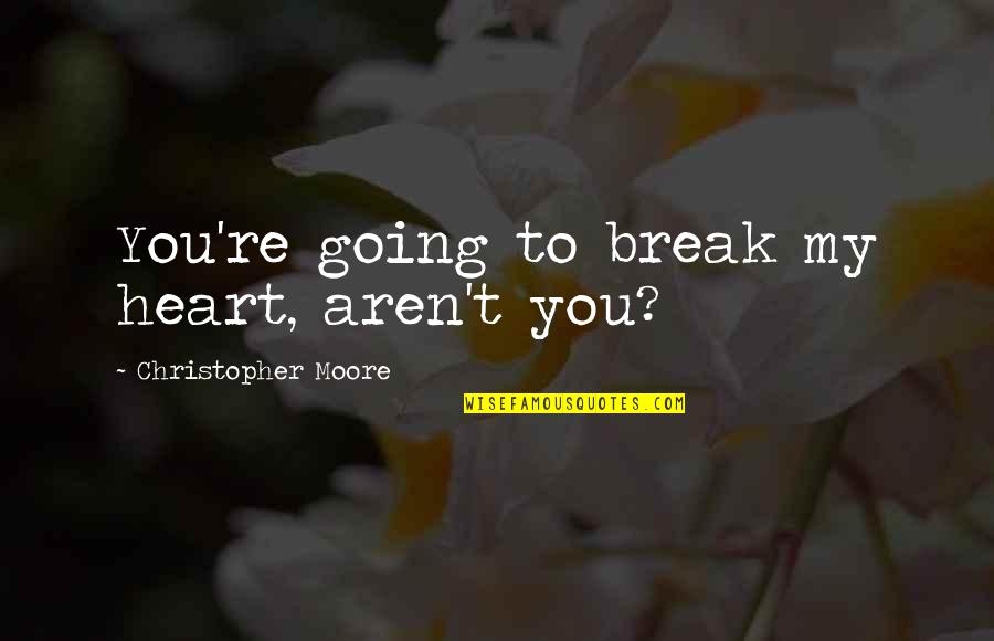 Kuramathi Quotes By Christopher Moore: You're going to break my heart, aren't you? Kuramathi Quotes By Christopher Moore: You're going to break my heart, aren't you?