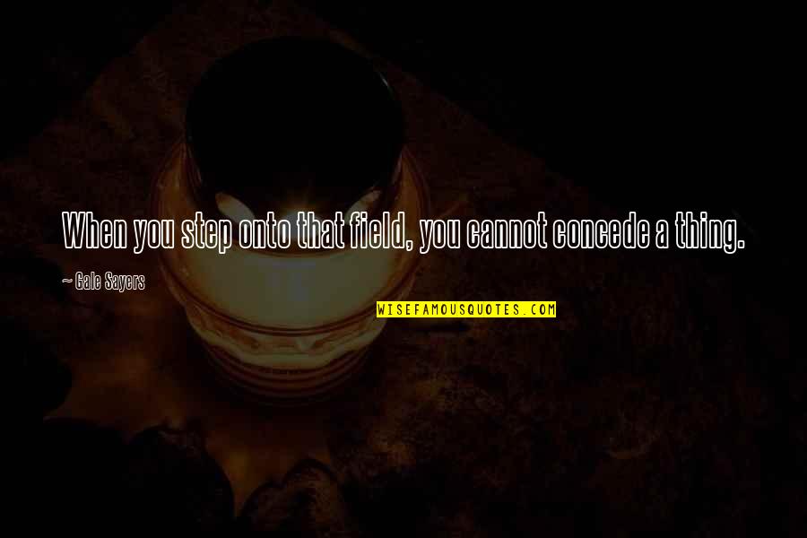 Kuramochi Diamond Quotes By Gale Sayers: When you step onto that field, you cannot