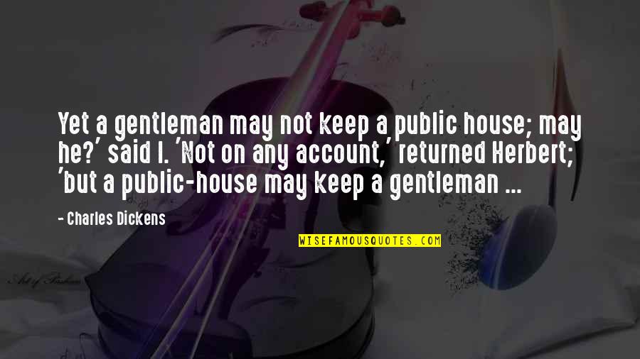Kuramochi Yua Quotes By Charles Dickens: Yet a gentleman may not keep a public