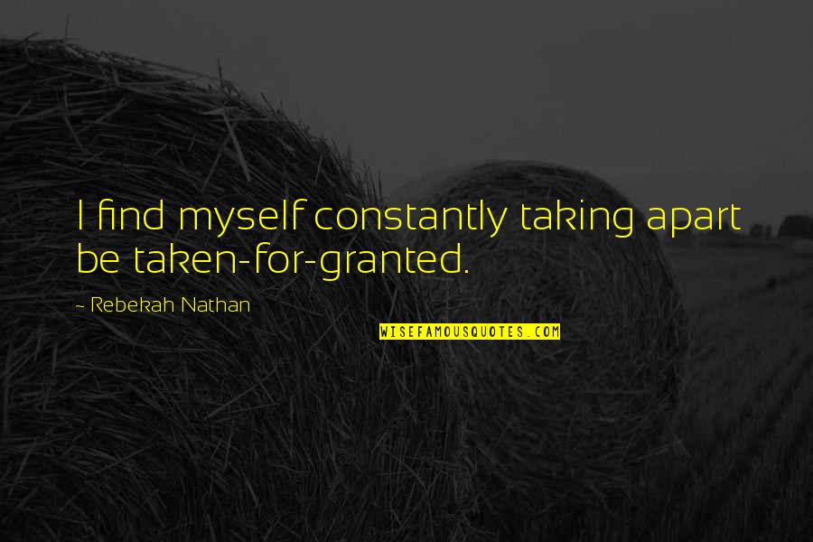 Kuramoto Ice Quotes By Rebekah Nathan: I find myself constantly taking apart be taken-for-granted. Kuramoto Ice Quotes By Rebekah Nathan: I find myself constantly taking apart be taken-for-granted.