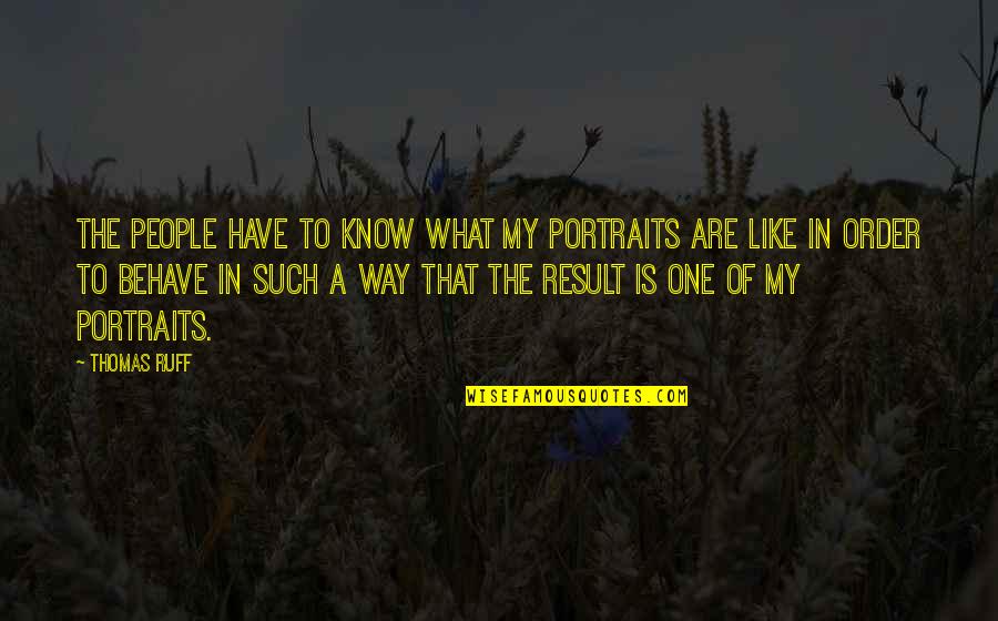 Kurang Didikan Quotes By Thomas Ruff: The people have to know what my portraits