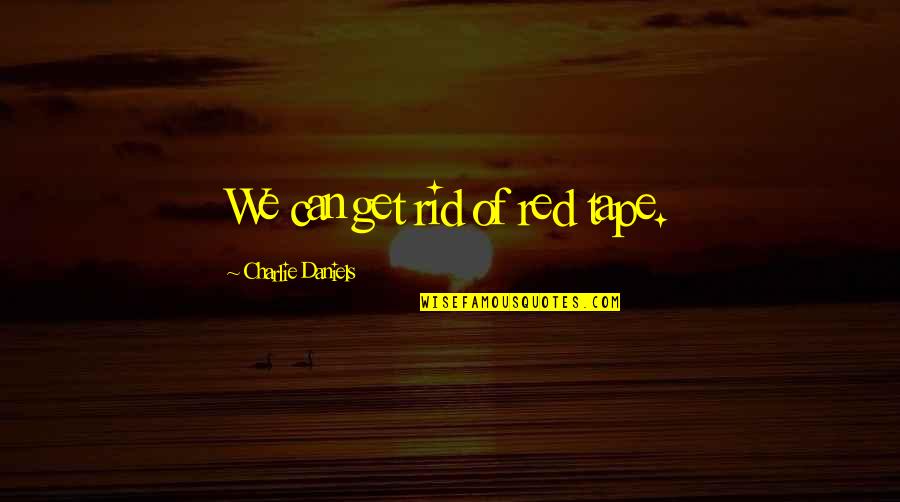 Kurang Gizi Quotes By Charlie Daniels: We can get rid of red tape. Kurang Gizi Quotes By Charlie Daniels: We can get rid of red tape.