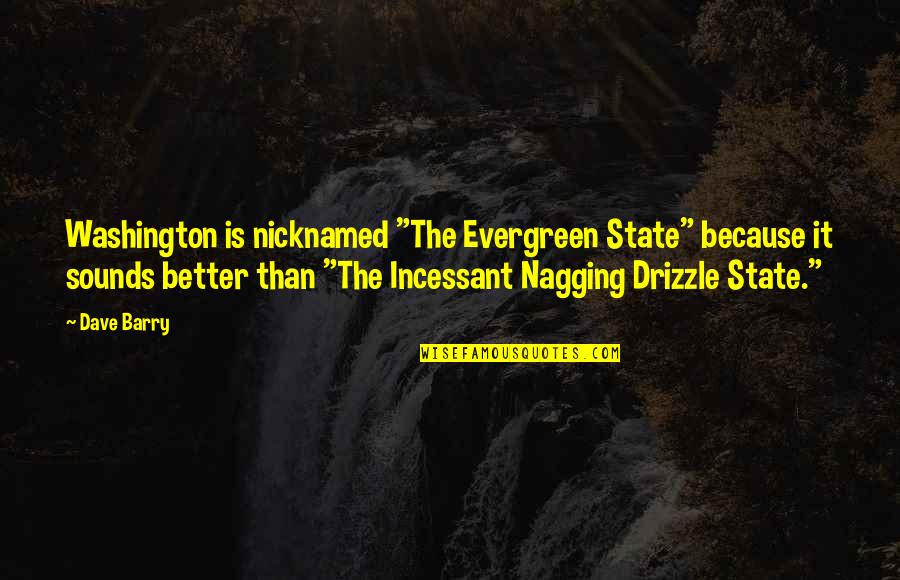 Kurang Lebih Quotes By Dave Barry: Washington is nicknamed "The Evergreen State" because it Kurang Lebih Quotes By Dave Barry: Washington is nicknamed "The Evergreen State" because it