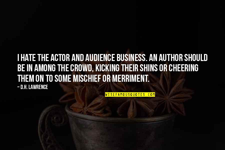 Kuranglez Quotes By D.H. Lawrence: I hate the actor and audience business. An Kuranglez Quotes By D.H. Lawrence: I hate the actor and audience business. An