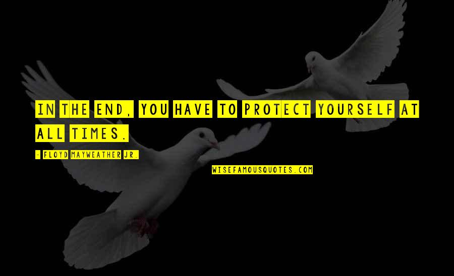 Kurapika Kurta Quotes By Floyd Mayweather Jr.: In the end, you have to protect yourself Kurapika Kurta Quotes By Floyd Mayweather Jr.: In the end, you have to protect yourself