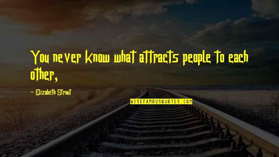 Kuraray Quotes By Elizabeth Strout: You never know what attracts people to each