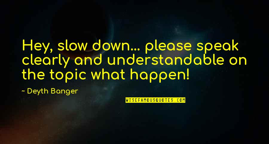 Kurasama Quotes By Deyth Banger: Hey, slow down... please speak clearly and understandable