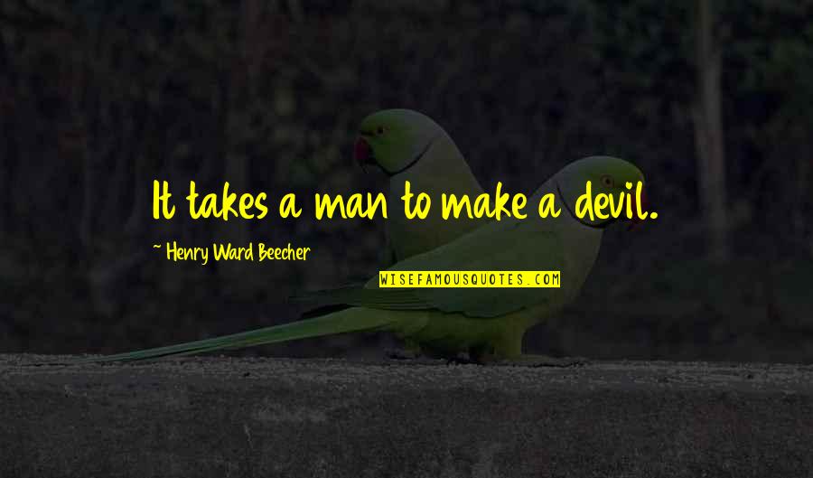 Kurasov Amazons Quotes By Henry Ward Beecher: It takes a man to make a devil. Kurasov Amazons Quotes By Henry Ward Beecher: It takes a man to make a devil.
