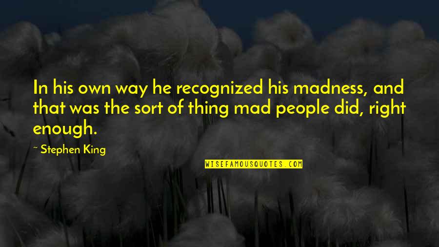 Kurata Ichiro Quotes By Stephen King: In his own way he recognized his madness, Kurata Ichiro Quotes By Stephen King: In his own way he recognized his madness,