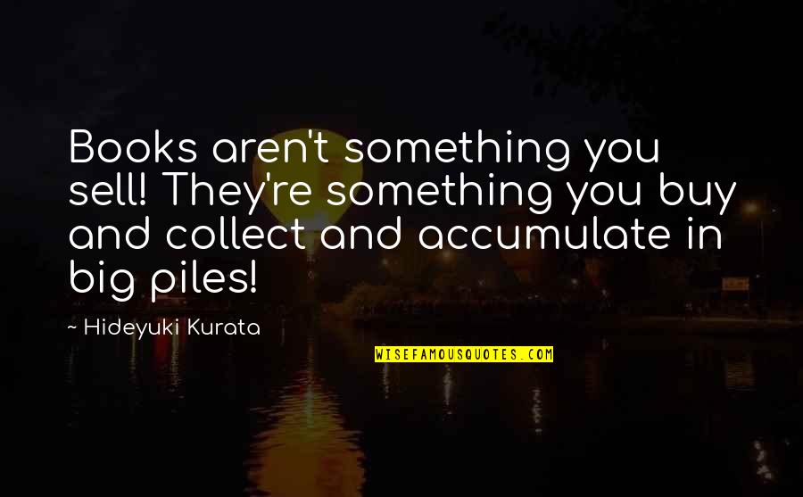 Kurata Quotes By Hideyuki Kurata: Books aren't something you sell! They're something you