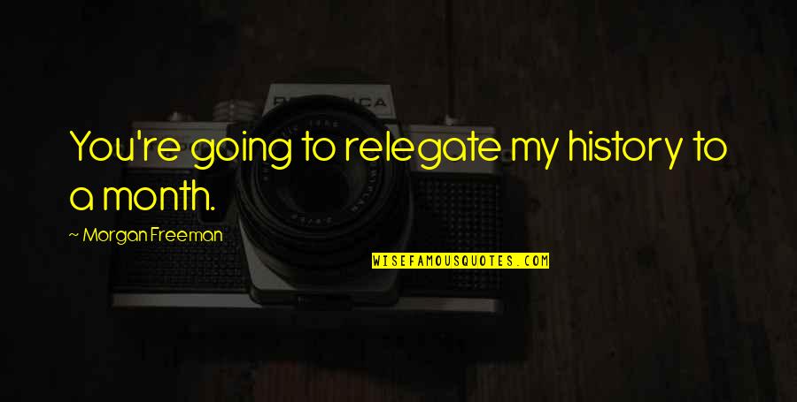 Kuratorium Bydgoszcz Quotes By Morgan Freeman: You're going to relegate my history to a Kuratorium Bydgoszcz Quotes By Morgan Freeman: You're going to relegate my history to a