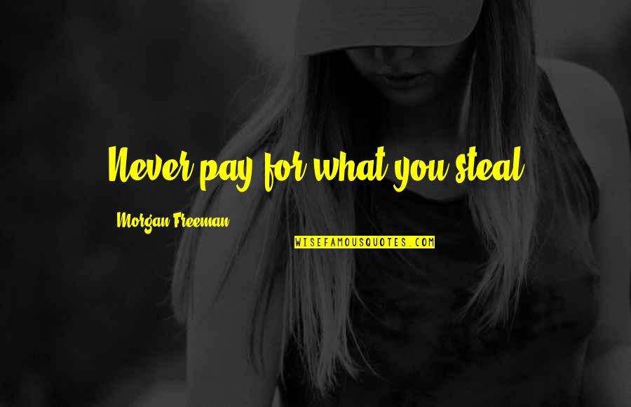 Kurayoshi Quotes By Morgan Freeman: Never pay for what you steal