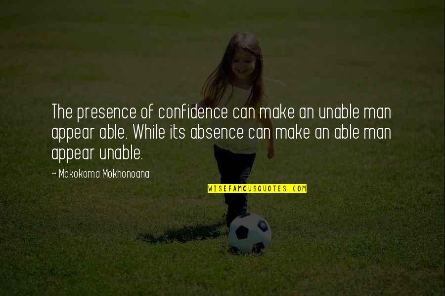 Kurban Oldugum Quotes By Mokokoma Mokhonoana: The presence of confidence can make an unable