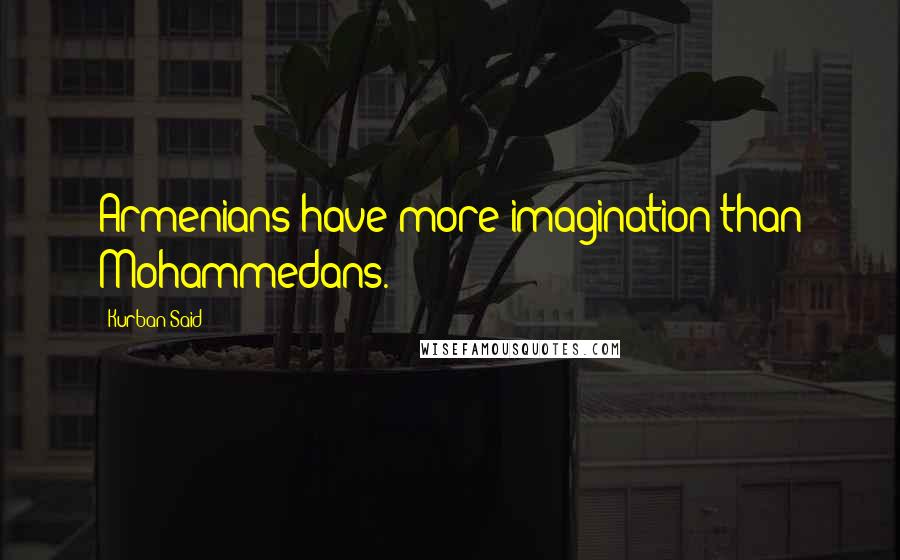 Kurban Said quotes: Armenians have more imagination than Mohammedans.