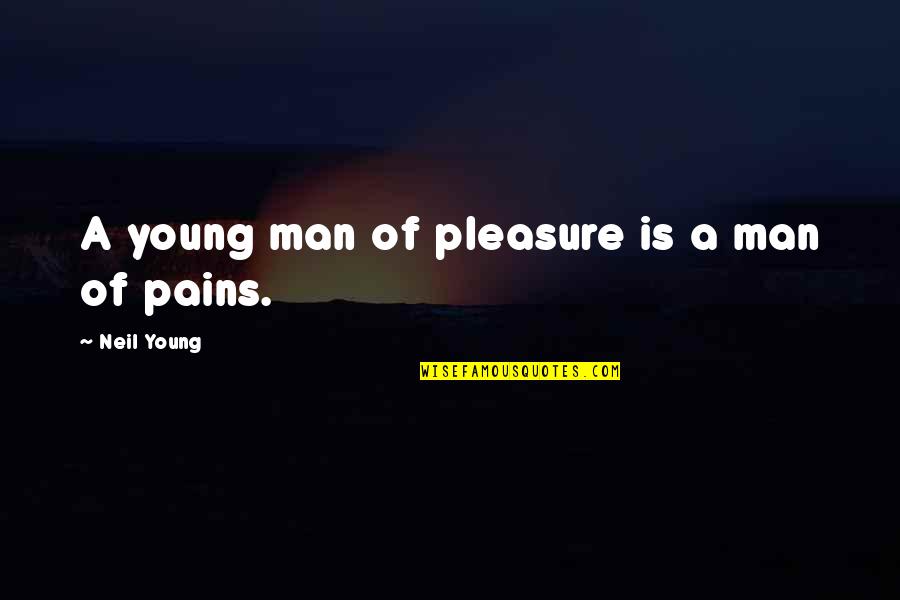 Kurbeus Quotes By Neil Young: A young man of pleasure is a man Kurbeus Quotes By Neil Young: A young man of pleasure is a man