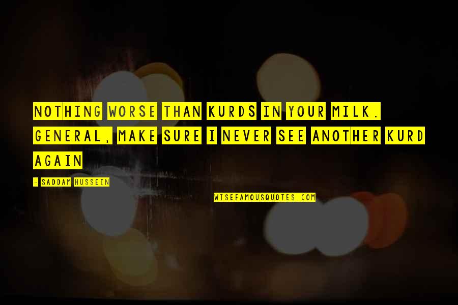 Kurd Quotes By Saddam Hussein: Nothing worse than Kurds in your milk. General, Kurd Quotes By Saddam Hussein: Nothing worse than Kurds in your milk. General,