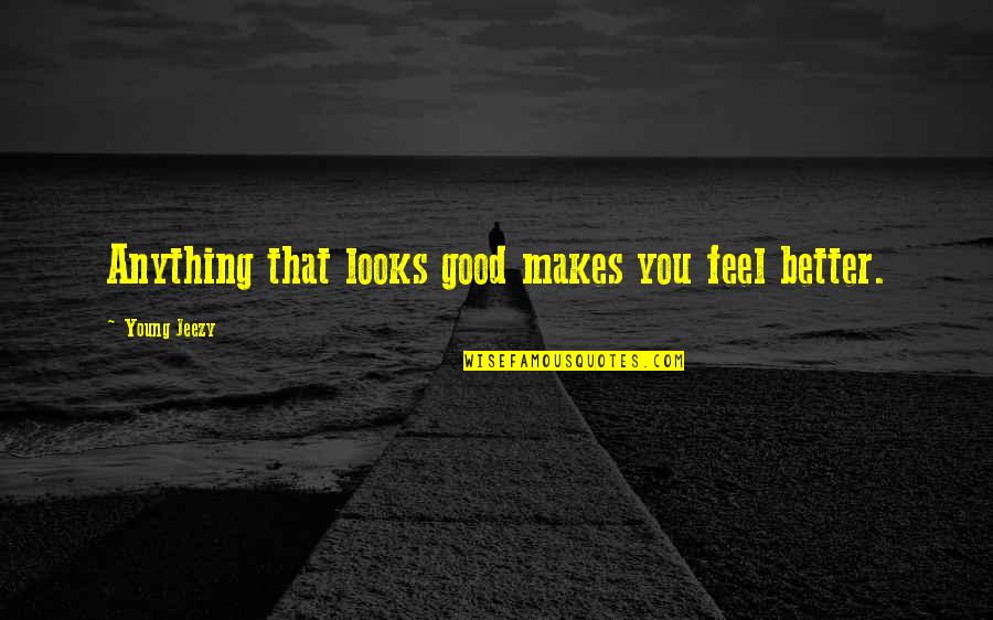 Kurdish Motivation Quotes By Young Jeezy: Anything that looks good makes you feel better. Kurdish Motivation Quotes By Young Jeezy: Anything that looks good makes you feel better.