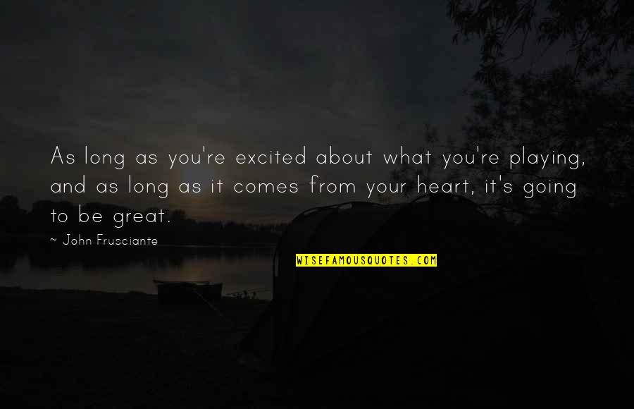 Kurdistan Love Quotes By John Frusciante: As long as you're excited about what you're