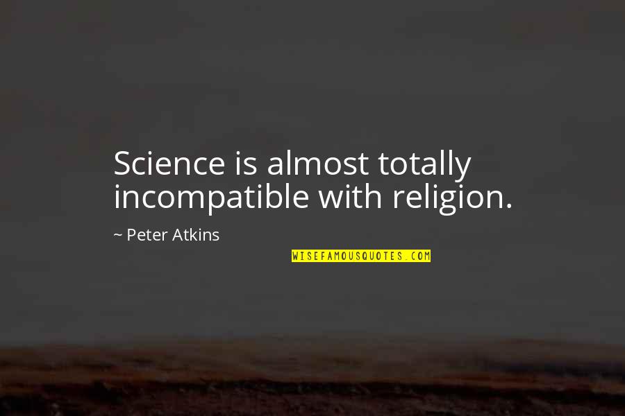 Kurdoglu Death Quotes By Peter Atkins: Science is almost totally incompatible with religion.