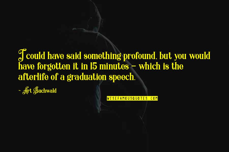 Kurdun Disine Quotes By Art Buchwald: I could have said something profound, but you