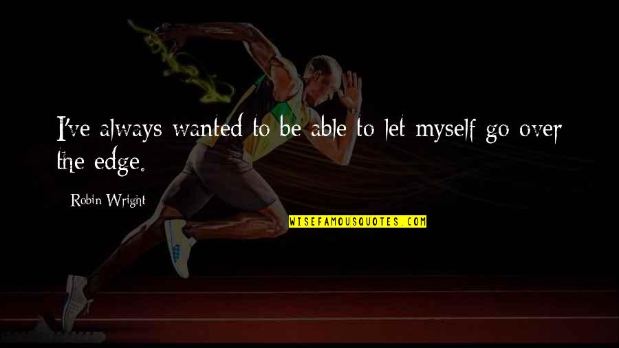 Kurdun Disine Quotes By Robin Wright: I've always wanted to be able to let
