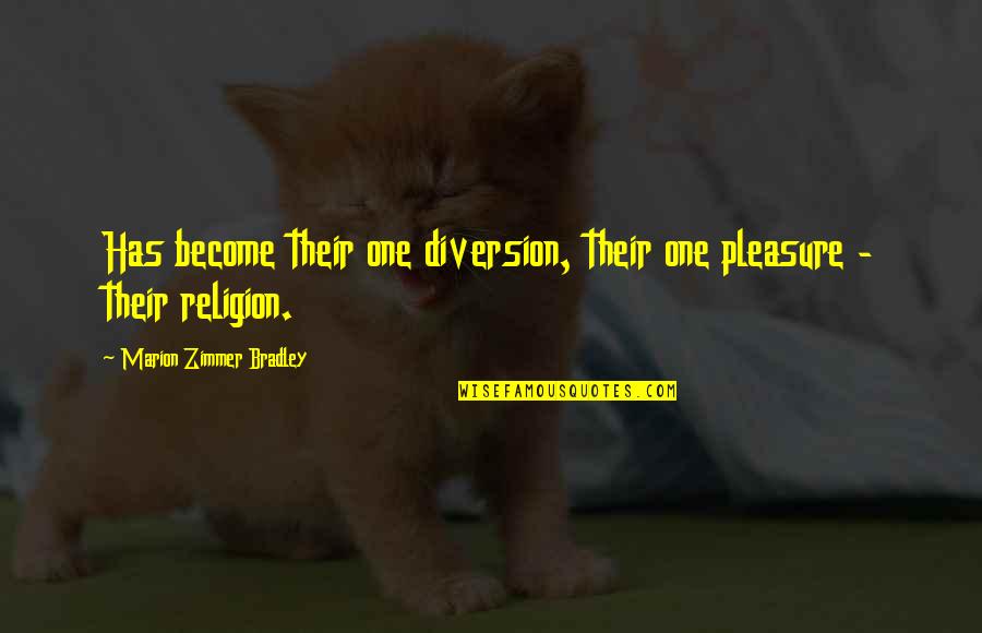 Kureno Age Quotes By Marion Zimmer Bradley: Has become their one diversion, their one pleasure Kureno Age Quotes By Marion Zimmer Bradley: Has become their one diversion, their one pleasure