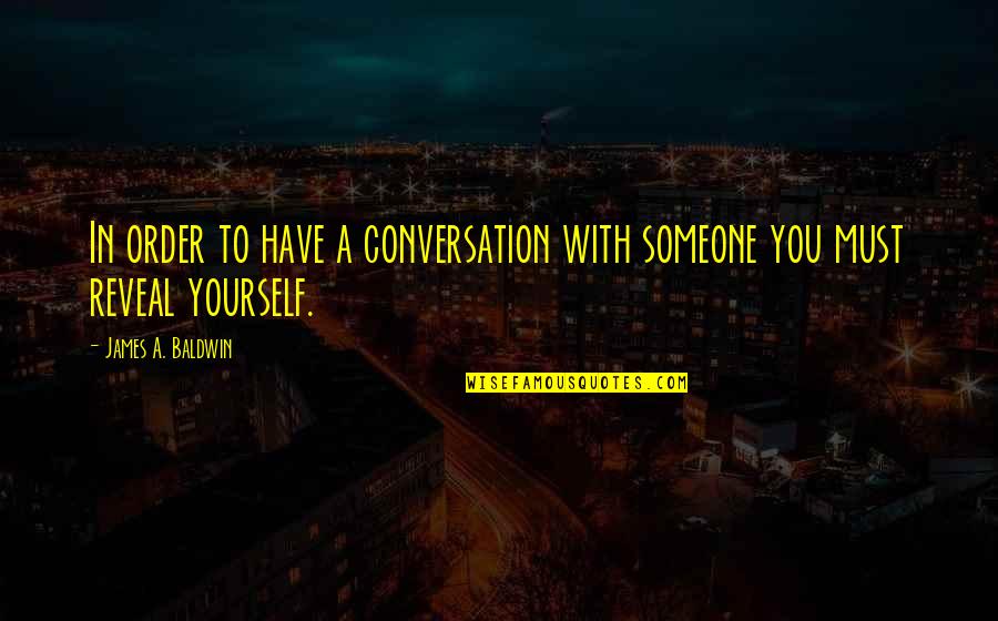 Kurento Quotes By James A. Baldwin: In order to have a conversation with someone