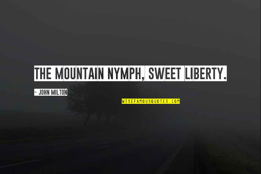 Kureo Mado Quotes By John Milton: The mountain nymph, sweet Liberty.