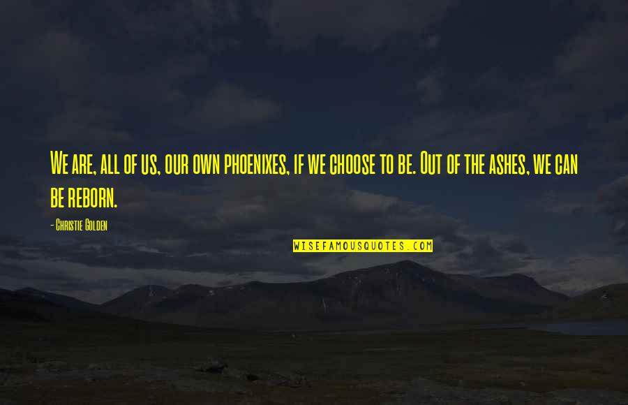 Kureshia Quotes By Christie Golden: We are, all of us, our own phoenixes, Kureshia Quotes By Christie Golden: We are, all of us, our own phoenixes,