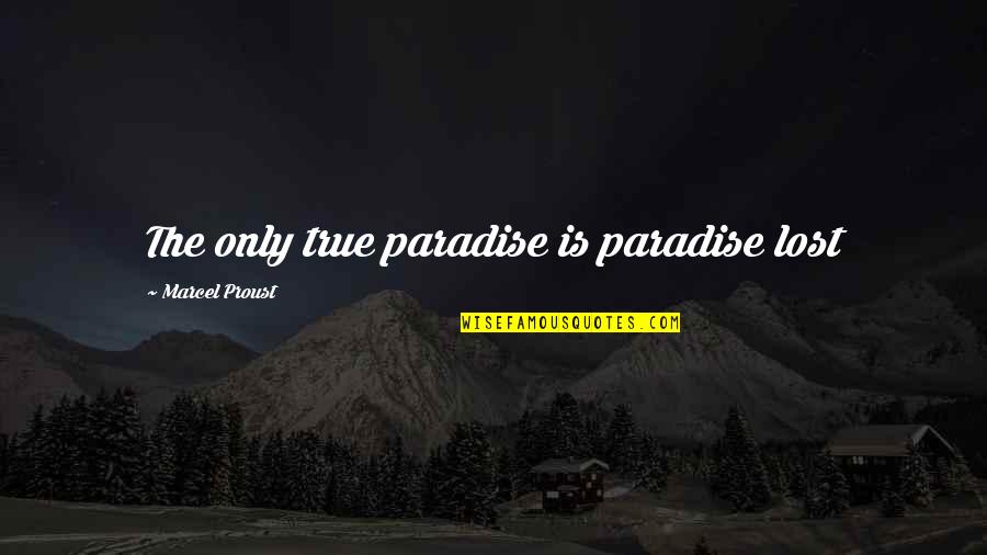 Kureshia Quotes By Marcel Proust: The only true paradise is paradise lost Kureshia Quotes By Marcel Proust: The only true paradise is paradise lost