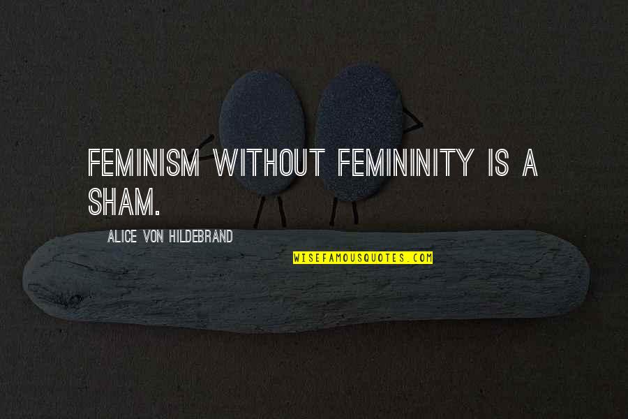Kureshima Quotes By Alice Von Hildebrand: Feminism without femininity is a sham. Kureshima Quotes By Alice Von Hildebrand: Feminism without femininity is a sham.