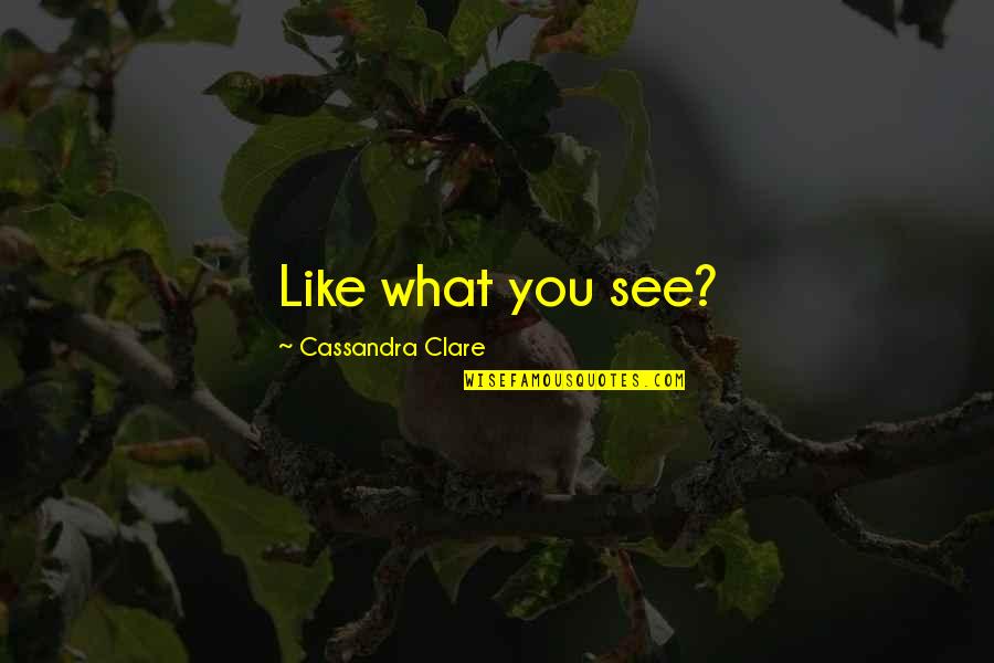 Kureshima Quotes By Cassandra Clare: Like what you see? Kureshima Quotes By Cassandra Clare: Like what you see?