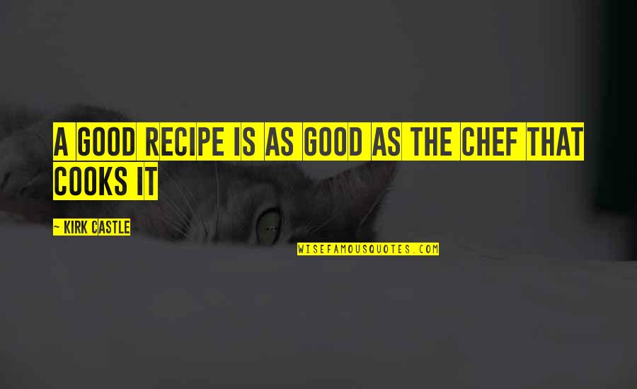Kureshima Quotes By Kirk Castle: A Good Recipe Is As Good As The Kureshima Quotes By Kirk Castle: A Good Recipe Is As Good As The
