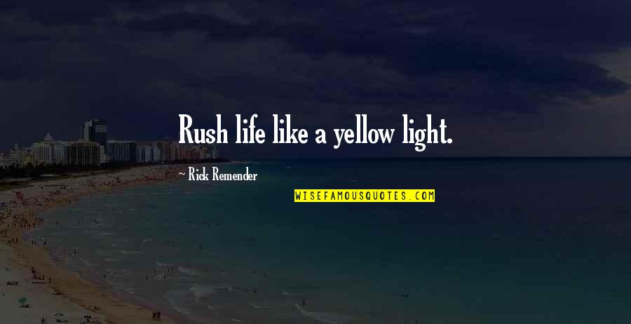 Kureshima Quotes By Rick Remender: Rush life like a yellow light. Kureshima Quotes By Rick Remender: Rush life like a yellow light.