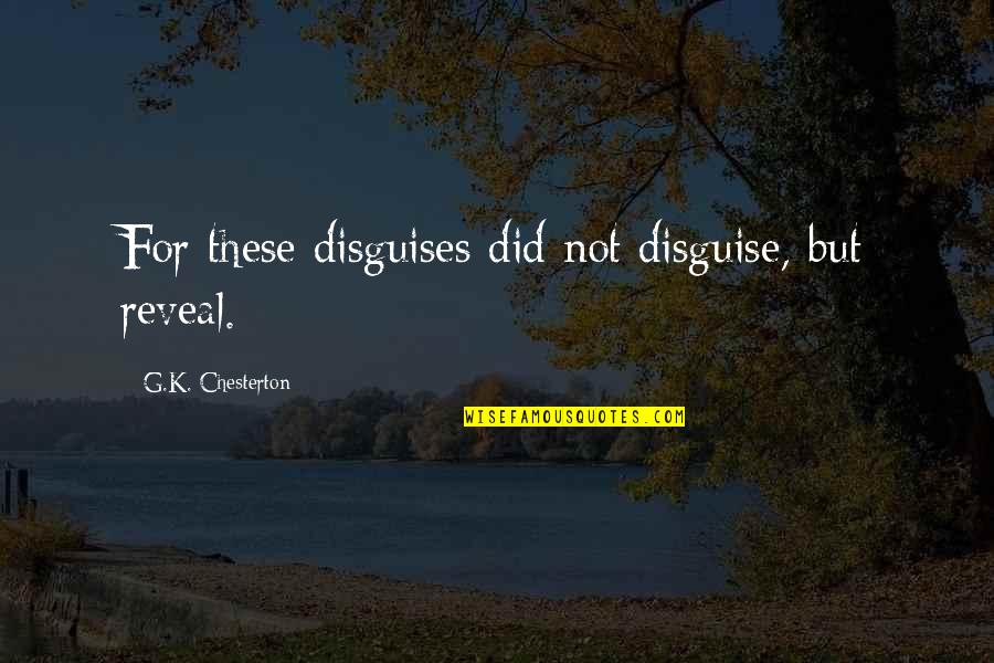 Kurgan Sword Quotes By G.K. Chesterton: For these disguises did not disguise, but reveal. Kurgan Sword Quotes By G.K. Chesterton: For these disguises did not disguise, but reveal.