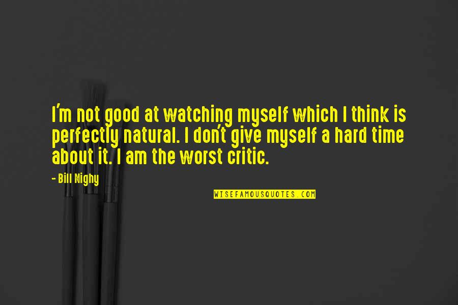 Kurgast In A Nutshell Quotes By Bill Nighy: I'm not good at watching myself which I