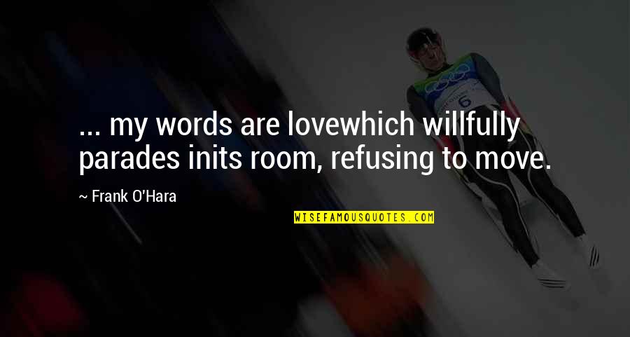 Kurgast In A Nutshell Quotes By Frank O'Hara: ... my words are lovewhich willfully parades inits