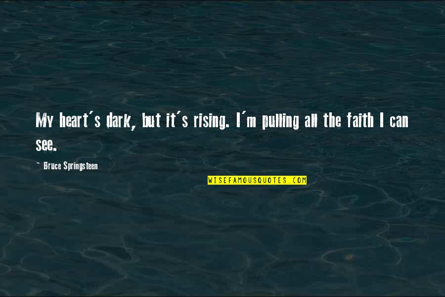 Kurgastat Quotes By Bruce Springsteen: My heart's dark, but it's rising. I'm pulling Kurgastat Quotes By Bruce Springsteen: My heart's dark, but it's rising. I'm pulling