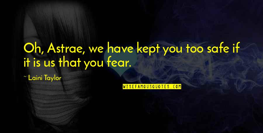Kurginyan Sergey Quotes By Laini Taylor: Oh, Astrae, we have kept you too safe