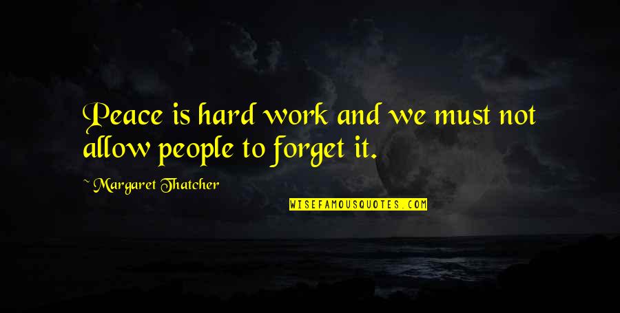 Kurginyan Sergey Quotes By Margaret Thatcher: Peace is hard work and we must not Kurginyan Sergey Quotes By Margaret Thatcher: Peace is hard work and we must not