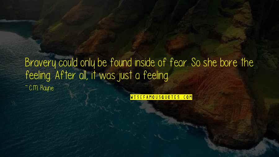 Kurgu Nedir Quotes By C.M. Rayne: Bravery could only be found inside of fear. Kurgu Nedir Quotes By C.M. Rayne: Bravery could only be found inside of fear.
