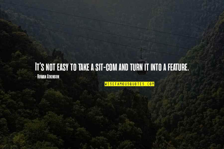 Kurgu Nedir Quotes By Rowan Atkinson: It's not easy to take a sit-com and Kurgu Nedir Quotes By Rowan Atkinson: It's not easy to take a sit-com and